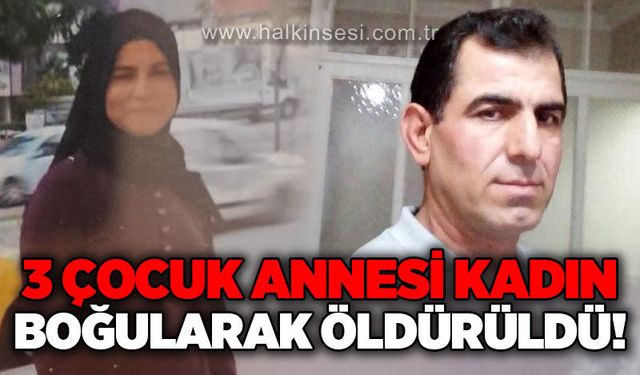 3 çocuk annesi kadın boğularak öldürüldü