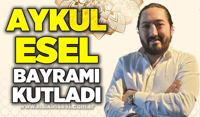 İş insanı ve genç girişimci Aykul Esel’den Ramazan Bayramı mesajı