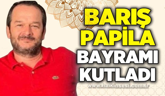 Barış Papila Ramazan Bayramı'nı kutladı