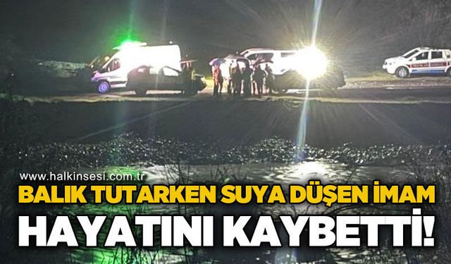 Balık tutarken çaya düşen imam hayatını kaybetti
