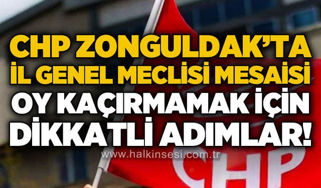 CHP Zonguldak'ta İl Genel Meclisi mesaisi: Oy kaçırmamak için dikkatlı adımlar atılıyor!