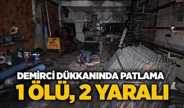 Demirci dükkanında patlama: 1 ölü, 2 yaralı