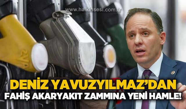 Deniz Yavuzyılmaz'dan fahiş akaryakıt zammına yeni hamle