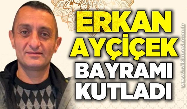 Erkan Ayçiçek’ten Ramazan Bayramı Mesajı
