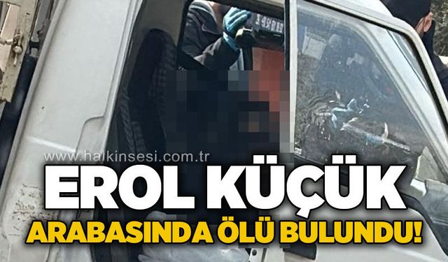Erol Küçük arabasında ölü bulundu