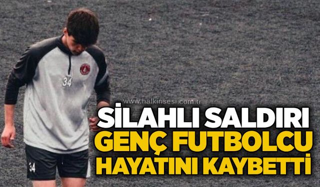 Silahlı saldırı: Genç futbolcu hayatını kaybetti