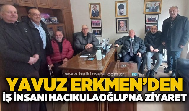 Yavuz Erkmen'den iş insanı Hacıkulaoğlu'na ziyaret