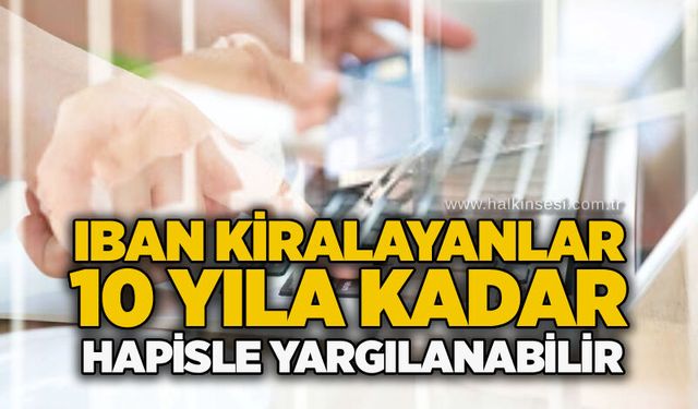 IBAN kiralayanlar 10 yıla kadar hapisle yargılanabilir