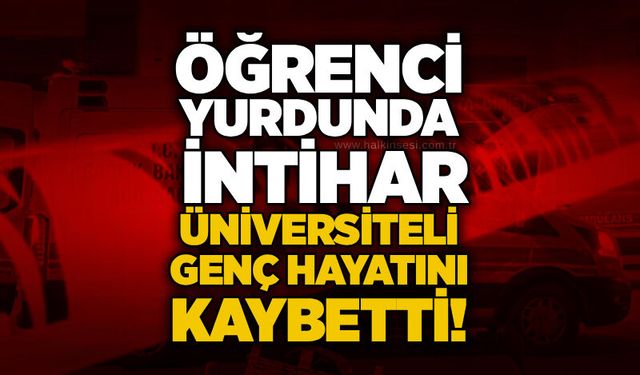 Öğrenci yurdunda i*tihar: Üniversiteli genç hayatını kaybetti!