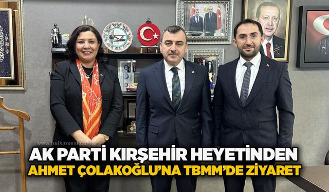 AK Parti Kırşehir heyetinden Ahmet Çolakoğlu’na TBMM’de ziyaret