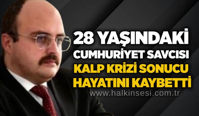 28 yaşındaki Cumhuriyet Savcısı kalp krizi sonucu hayatını kaybetti