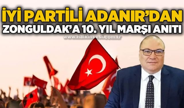 İYİ Partili Adanır'dan Zonguldak'a 10. Yıl Marşı Anıtı çağrısı!