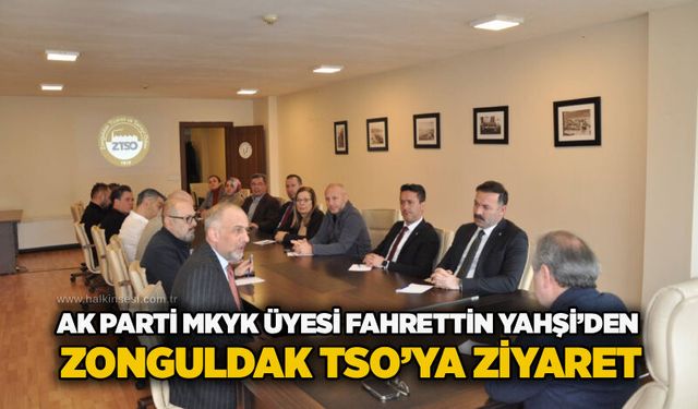 AK Parti MKYK Üyesi Fahrettin Yahşi’den Zonguldak TSO’ya ziyaret