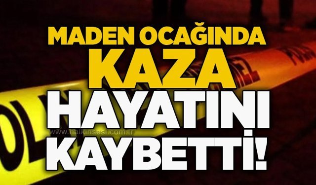 Maden Ocağında tırın altında kalan kadın hayatını kaybetti