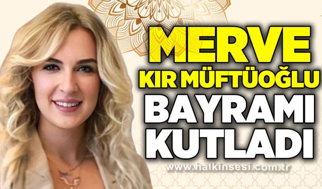 Merve Kır Müftüoğlu’ndan Ramazan Bayramı mesajı