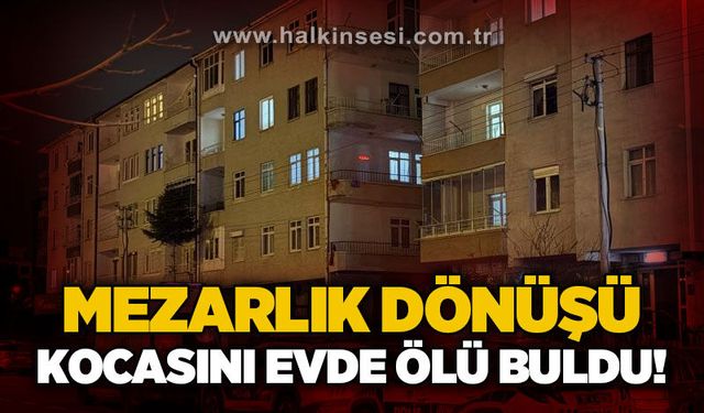 Mezarlık ziyaretinden dönen kadın eşini evde ölü buldu