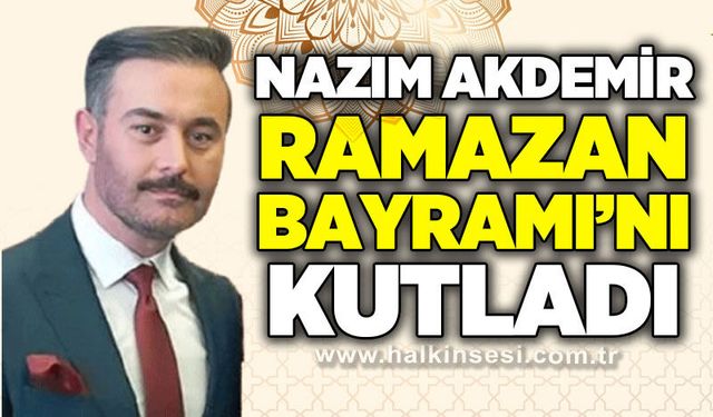 Nazım Akdemir’den Ramazan Bayramı mesajı
