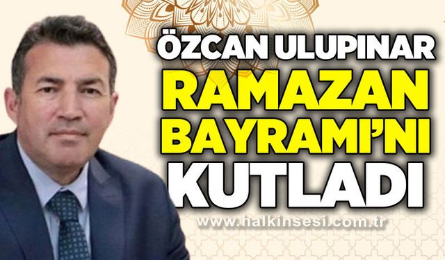 Özcan Ulupınar’dan Ramazan Bayramı mesajı
