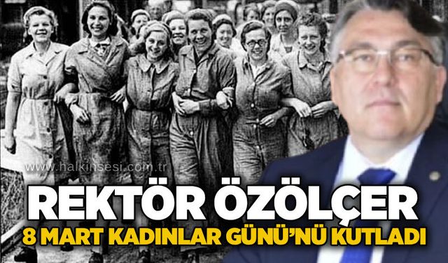 Rektör Özölçer 8 Mart Kadınlar Günü’nü kutladı