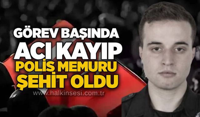 Görev başında acı kayıp: Polis memuru şehit oldu