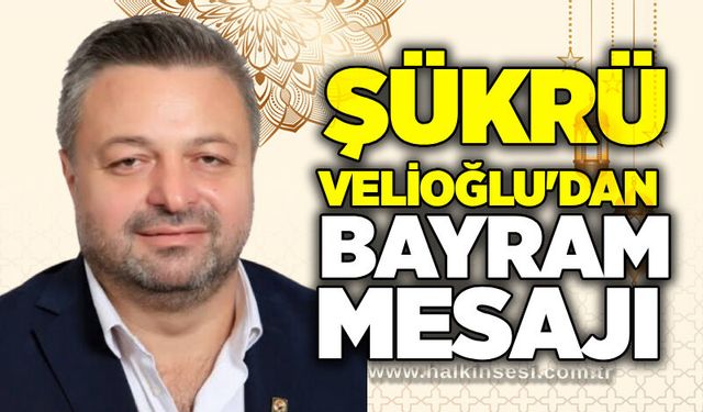 Şükrü Velioğlu'dan bayram mesajı