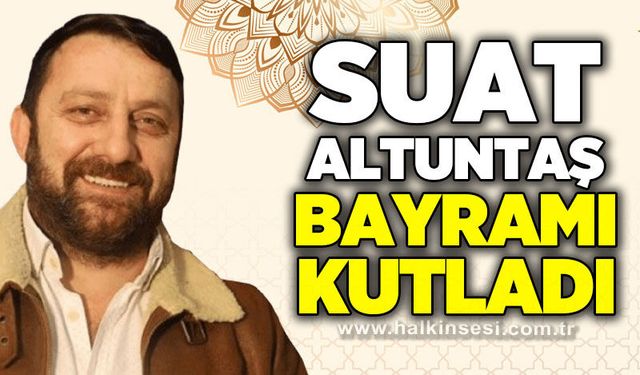 Çorbacı Suat - Suat Altuntaş’tan Ramazan Bayramı Mesajı