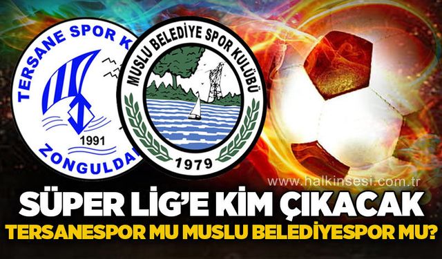 Süper Lige kim çıkacak Tersanespor mu yoksa Muslu Belediyespor mu? Şampiyon bu hafta belli olacak!