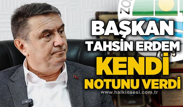 Başkan Tahsin Erdem kendi notunu verdi