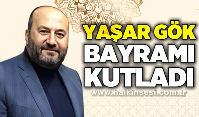 Yaşar Gök’ten Ramazan Bayramı Mesajı
