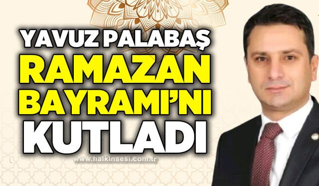 Yavuz Palabaş’tan Ramazan Bayramı mesajı