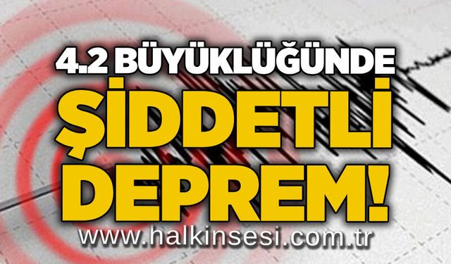 4.2 büyüklüğünde şiddetli deprem!