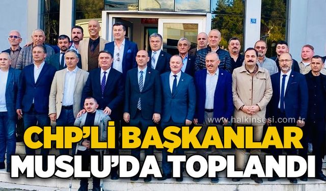 CHP'li belediye başkanları Muslu'da toplandı