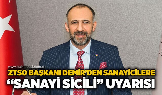 ZTSO Başkanı Demir’den sanayicilere “Sanayi Sicili” uyarısı