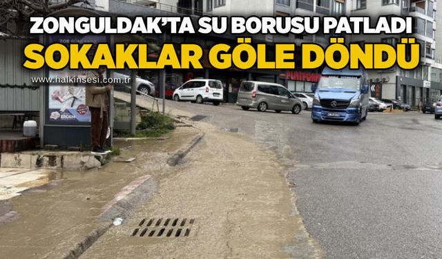 Zonguldak’ta su borusu patladı: Sokaklar göle döndü