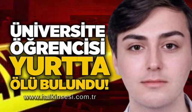 Üniversite öğrencisi yurtta ölü bulundu!