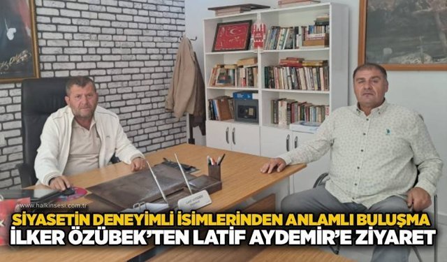 Siyasetin deneyimli isimlerinden anlamlı buluşma: İlker Özübek’ten Latif Aydemir’e ziyaret