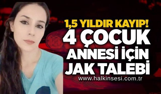 1,5 yıldır kayıp! 4 çocuk annesi için JAK talebi