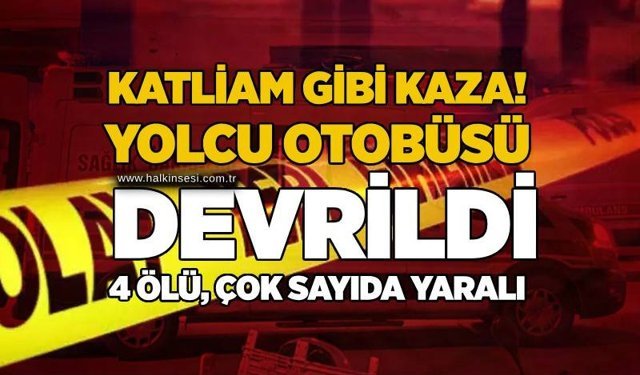Katliam gibi kaza! Yolcu otobüsü devrildi: 4 ölü, çok sayıda yaralı