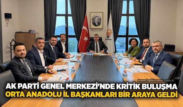 AK Parti Genel Merkezi'nde kritik buluşma: Orta Anadolu İl Başkanları bir araya geldi