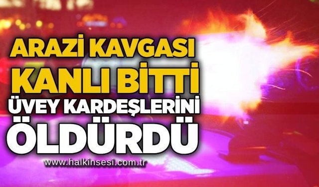 Arazi kavgası kanlı bitti: Üvey kardeşlerini öldürdü