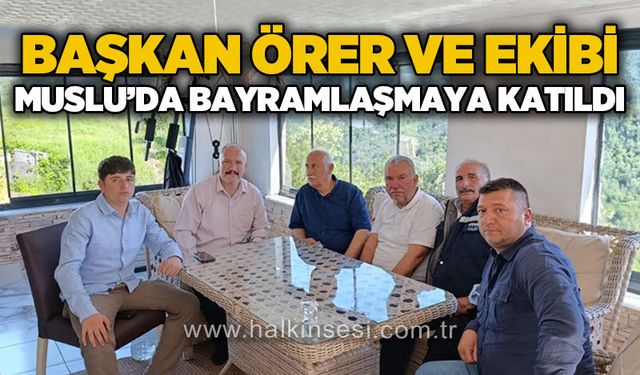 Başkan Atakan Örer ve ekibi Muslu'da bayramlaşmaya katıldı