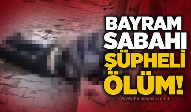 Bayram sabahı şüpheli ölüm!