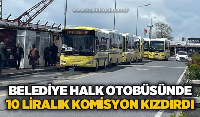 Belediye Halk Otobüsü'nde 10 liralık komisyon kızdırdı!