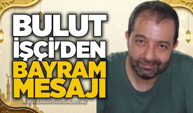 Bulut İşçi’den Kurban Bayramı Mesajı