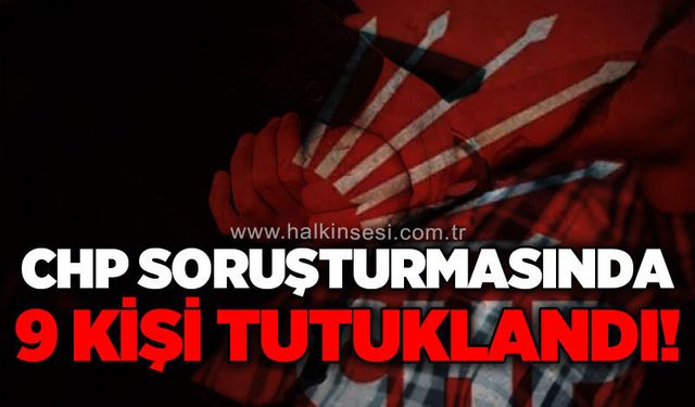CHP Kurultayı soruşturmasında 9 tutuklama