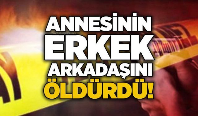Annesinin erkek arkadaşını öldürdü!