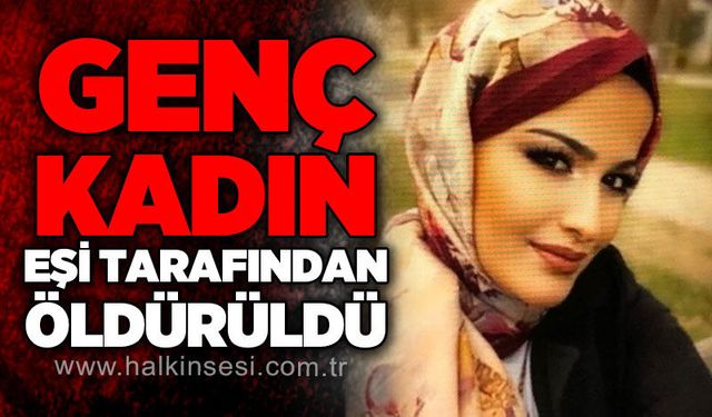 Genç kadın eşi tarafından öldürüldü!