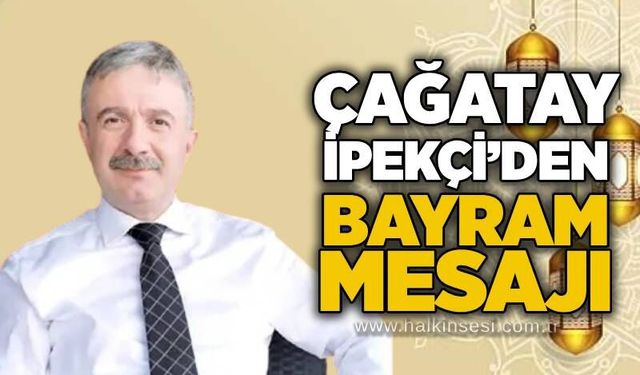 Çağatay İpekçi’den Bayram Mesajı
