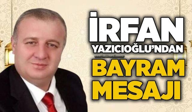 İrfan Yazıcıoğlu’ndan Bayram Mesajı