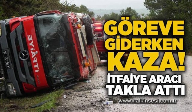 Göreve giderken kaza! İtfaiye aracı takla attı